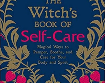 Das Hexenbuch der Selbstfürsorge: Magische Wege, Körper und Geist zu verwöhnen, zu besänftigen und zu pflegen