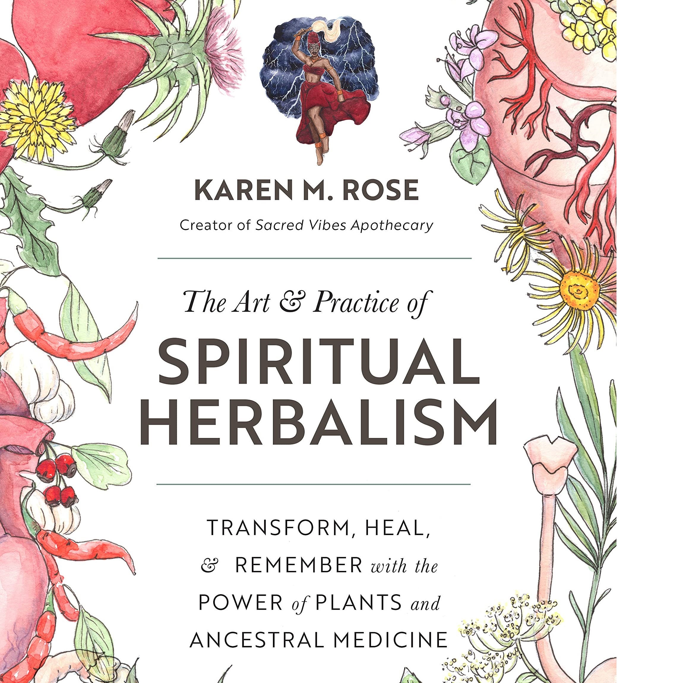The Art & Practice of Spiritual Herbalism: Transform, Heal, and