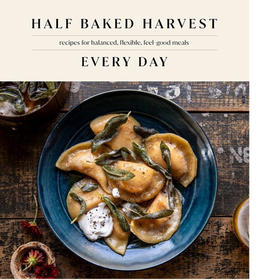 Half Baked Harvest Every Day: Recipes for Balanced, Flexible, Feel-Good Meals, A Cookbook