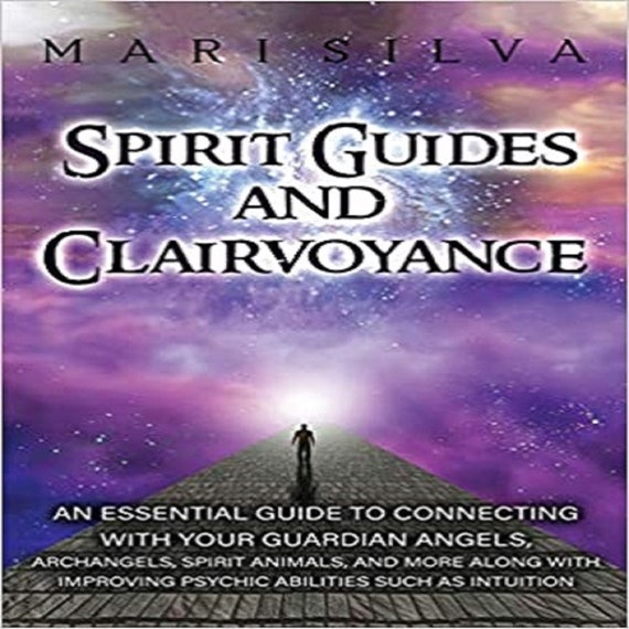 Spirit Guides and Clairvoyance: An Essential Guide to Connecting with Your Guardian Angels, Archangels, Spirit Animals, and More along