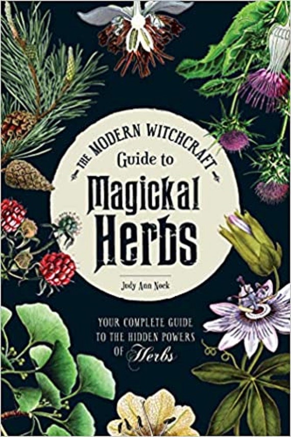 The Modern Witchcraft Guide to Magickal Herbs: Your Complete Guide to the Hidden Powers of Herbs ( Modern Witchcraft )