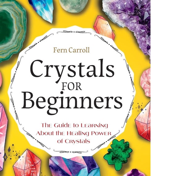 Crystal for Beginners: The Guide to Learning About the Healing Power of Crystals