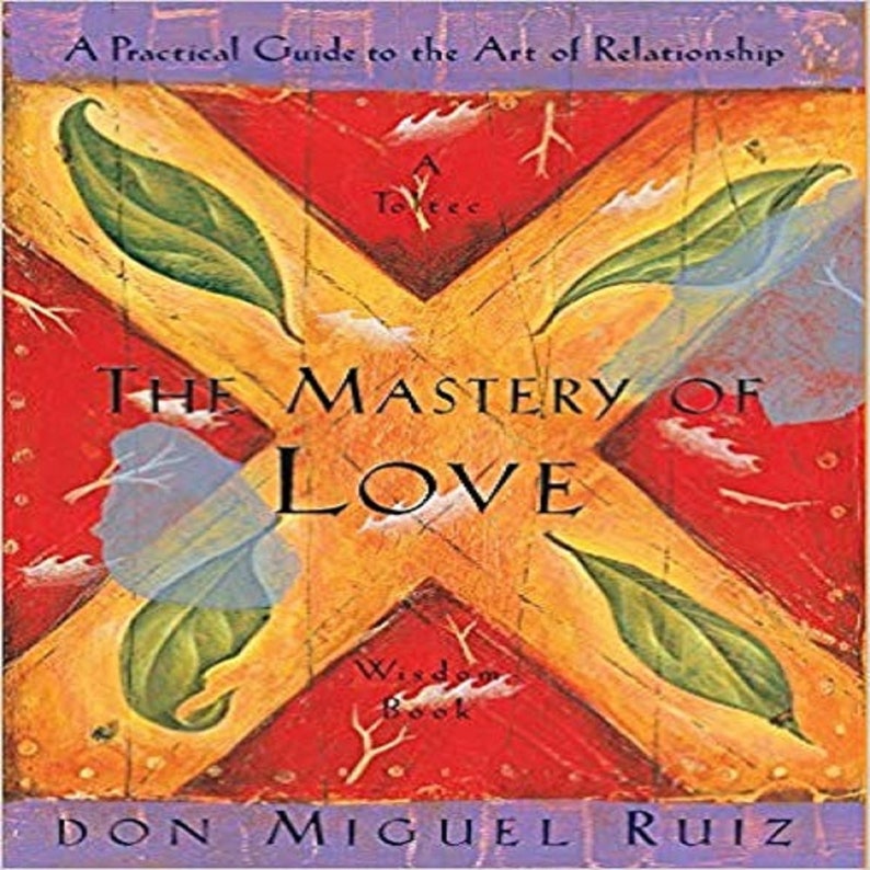 The Mastery of Love A Practical Guide to the Art of Relationship, A Toltec Wisdom Book Etsy