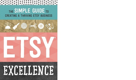 Etsy Excellence: The Simple Guide to Creating a Thriving Etsy Business