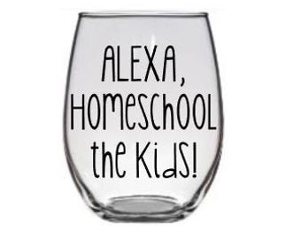 ALEXA Homeschool the kids Wine Glass, Alexa Glass, Homeschooling Glass, Quarantine Glass