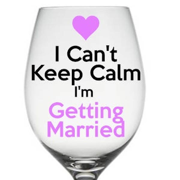 I Can't Calm Down im Getting Married Wine Glass , Bride to be Gift, Bridal Shower Gift, Bride Wine Glass, Keep Calm Wine Glass