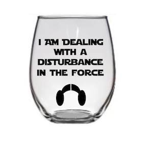 I am Dealing with a Disturbance in the Force!!  Leia Wine Glass , Star Wars Wine Glass ,  Star Wars Holiday Gift,  Star Wars Fan Gift