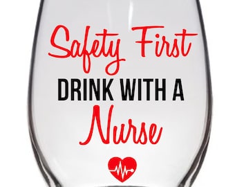 Safety First Drink with a Nurse, Nurse Wine Glass, Nurse Gift, Nurse Birthday Gift , Nurse Christmas Gift,RN Gift