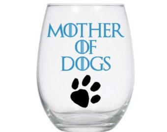 Mother of Dogs wine glass, pet lover wine glass,  gift from dog or pet, dog lover wine glass, personalized dog glass, dog glass, GOT