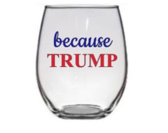 Trump Glass, Trump Supporter Glass, Because Trump Glass, Republican Glass, Democrat Gift, Democrat Wine Glass