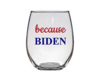 Biden Glass, Joe Biden Glass, Democratic Glass, Because Biden Glass, Biden Wine Glass