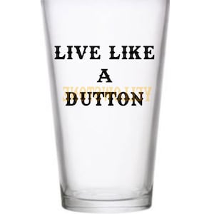 May include: A clear glass with a black and white graphic that says "Live Like A Dutton".