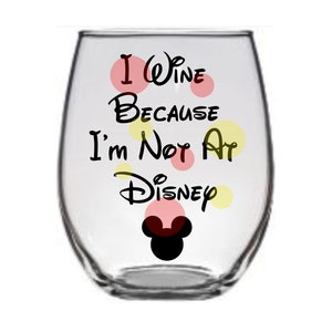 I Wine Because I am Not at Disney  Glass, Disney Fan Glass , Disney Wine Glass , Disney Mom Gift, Disney Mom glass , Disney Fan Gift, Disney