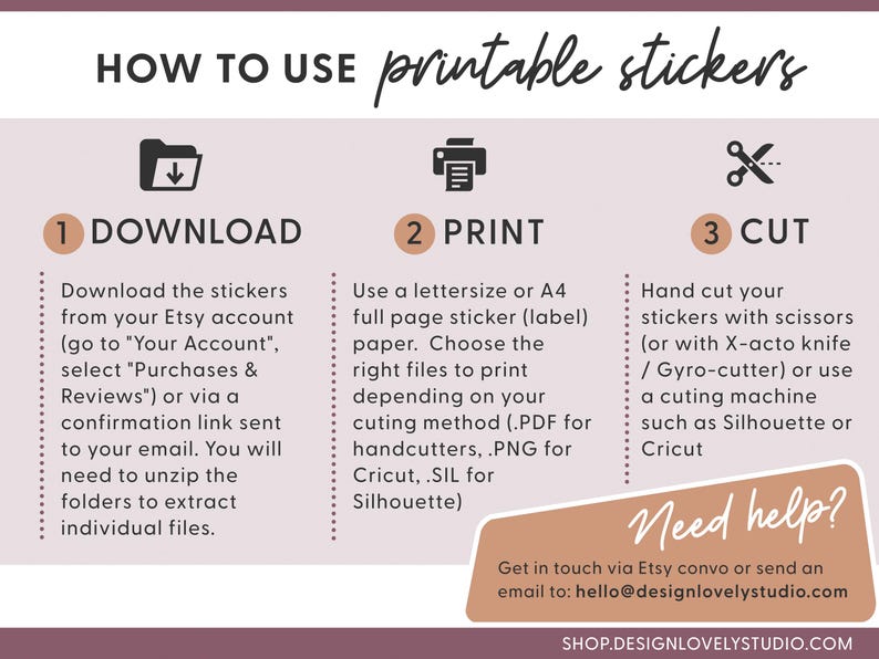 May include: A pink and white graphic with instructions on how to use printable stickers. The graphic includes three steps: download, print, and cut. The graphic also includes a contact email address for help.