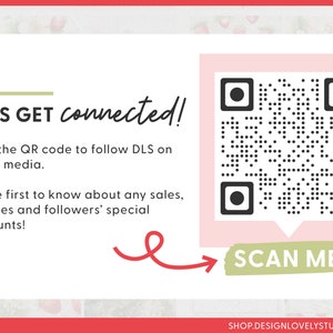 May include: A pink and white card with a black and white QR code. The card says "LET'S GET connected!" and "Scan the QR code to follow DLS on social media. Be the first to know about any sales, freebies and followers' special discounts!"  A green and white button says "SCAN ME!" with a red arrow pointing to it. The bottom of the card says "SHOP.DESIGNLOVELYSTUDIO.COM".