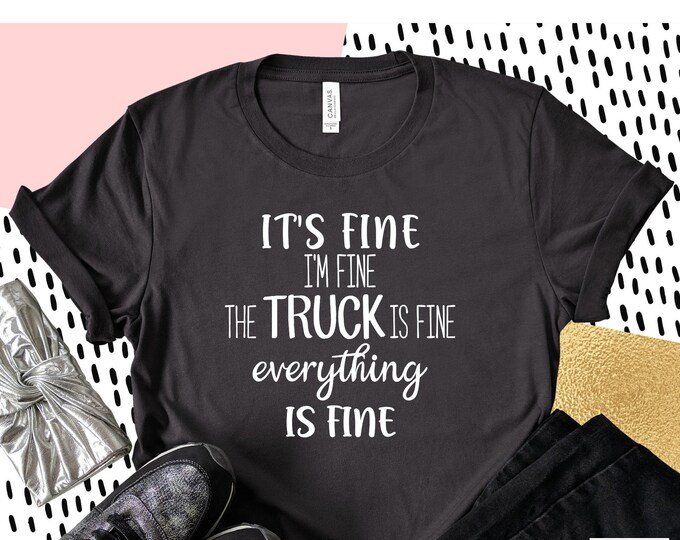 Its Fine Im Fine Everything Is Fine Shirt / Truck Driver Gift / The Truck Is Fine / Trucker Shirt / Truck Lovers