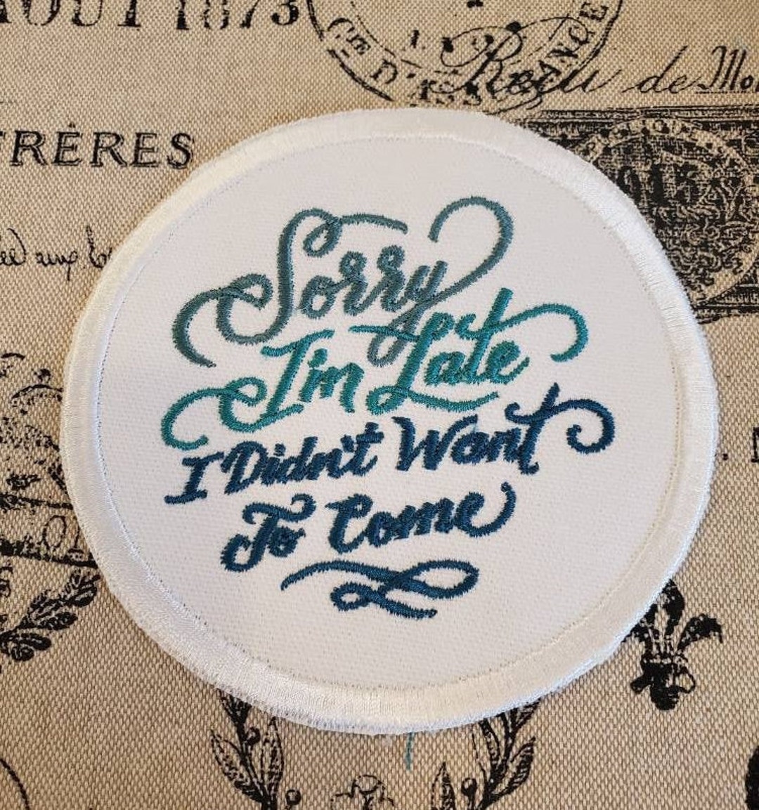 Funny Patch: 1-pc, Snarky Apology Embroidered Patch, Size 3 'Sorry I'm  Late, I Didn't Want to Come' for Jackets, Backpacks, and More
