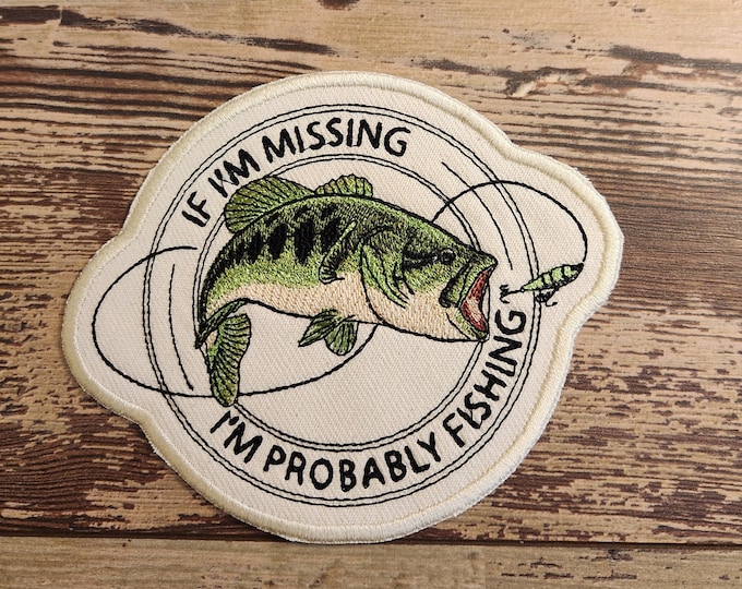 If I'm Missing I'm Probably Fishing, Iron on Patch, Sew On Patch, Embroidery, Patch, Applique, Collectable, Made In USA, Handmade, Fishing