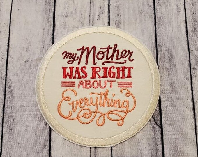 My Mother Was Right Embroidered Patch - Iron On / Sew On Applique