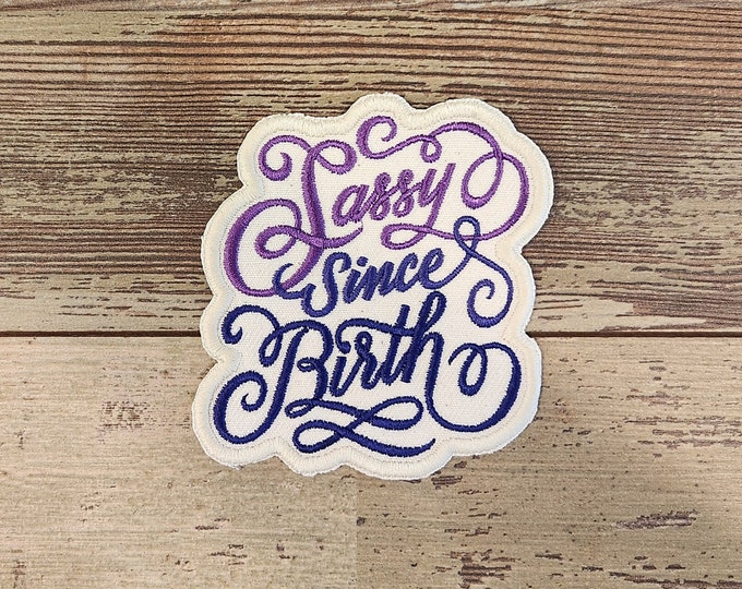 Sassy Since Birth,  Iron on Patch, Sew On Patch, Embroidery, Bold Statement, Patch, Applique, Collectable, Made In USA, Handmade