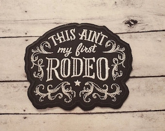 This Ain't My First Rodeo, Iron on Patch, Sew On Patch, Embroidery, Rodeo Chic, Rodeo, Patch, Applique, Collectable, Made In USA, Handmade