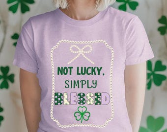 Not Lucky Simply Blessed T-shirt, St. Patrick's Day Shamrock Shirt, St Patrick's Holiday Tee, St Patty Day, St Patrick