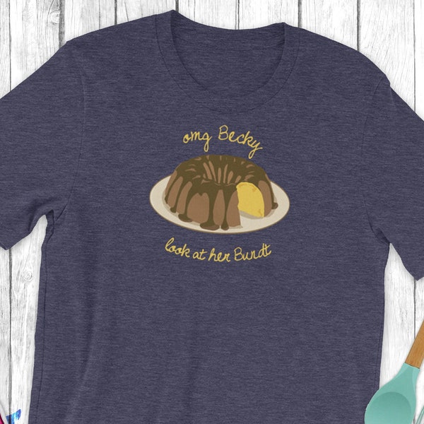 Funny Shirt for Baker, Baking Mom Sister or Friend, Gifts for Bakers, Love to Bake Shirt, Oh My God Becky Look at Her Bundt, Baby Got Bundt