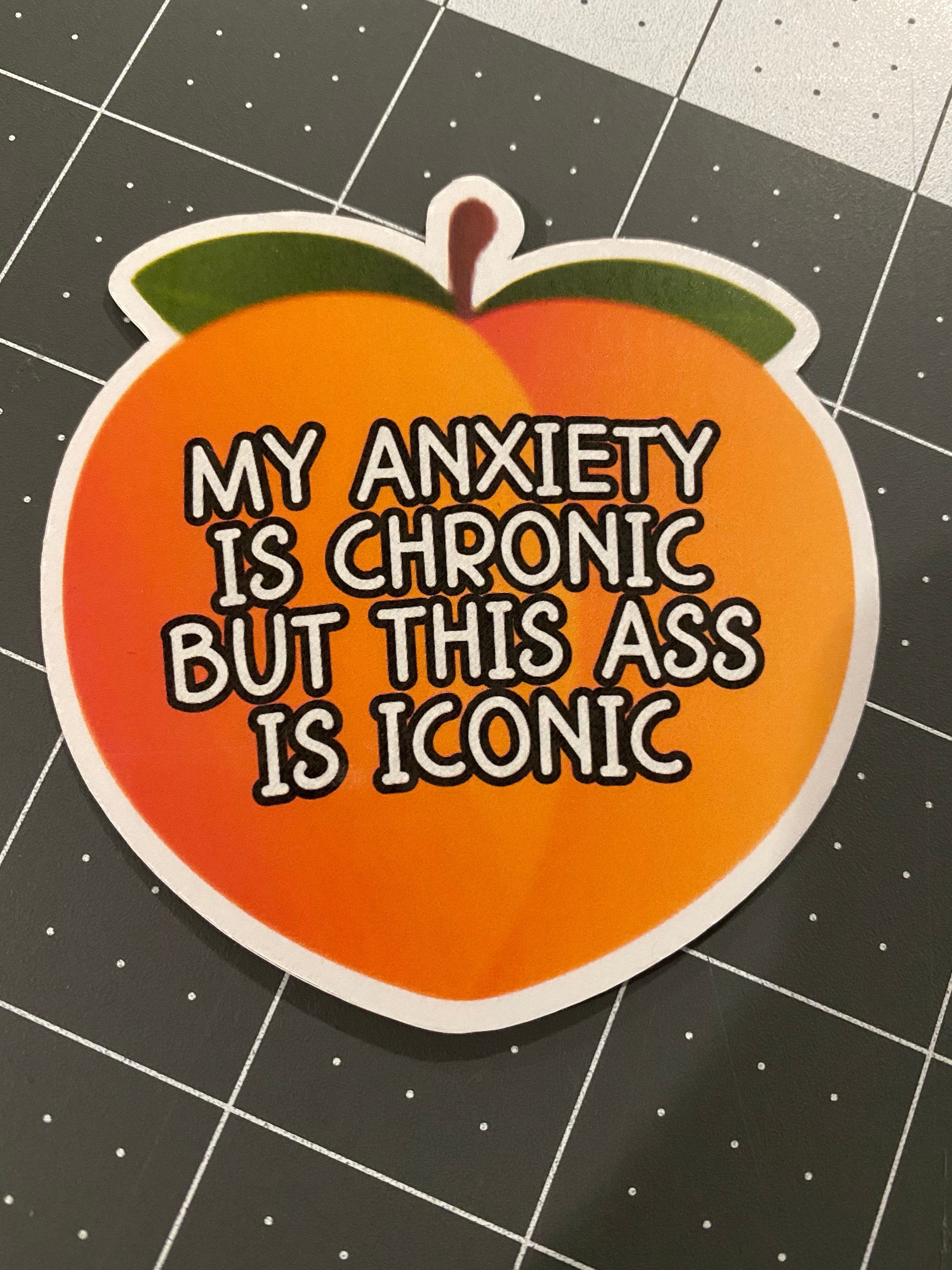 My Anxiety Is Chronic But This Ass Is Iconic | Funny Peach Booty Car Truck  Tumbler Water Bottle Laptop | Laminated Vinyl Decal Sticker