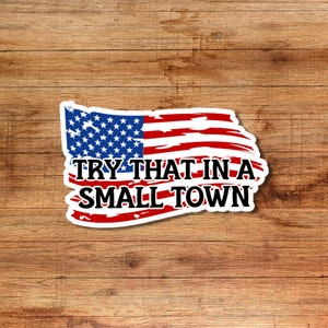 Try That In A Small Town, American Flag, Car Decal, Truck Decal, Bumper Sticker, Laptop Sticker, Water Bottle Sticker