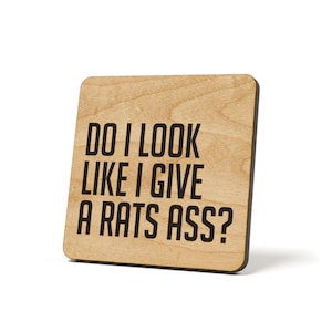 Do I look like I Give A Rats Ass, Wooden,  Coaster, Refrigerator Magnet Quote Coaster