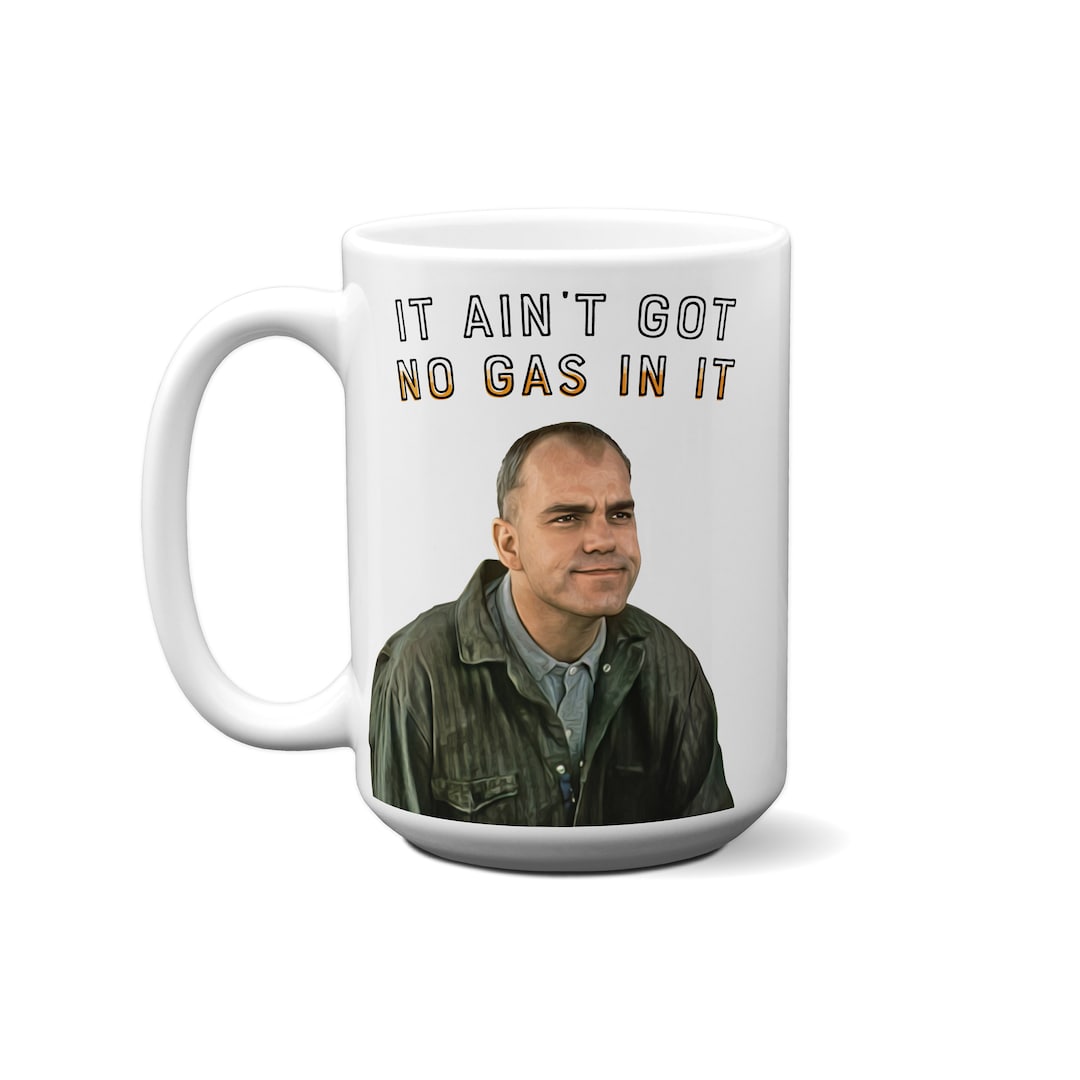 Sling Blade It Ain T Got No Gas In It It Ain't Got No Gas in It - Sling Blade Funny Movie Quote Mug - Etsy