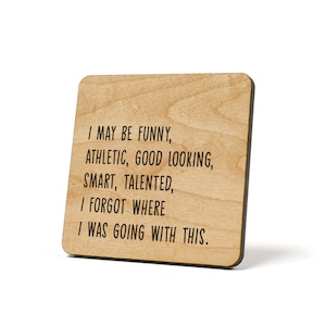 I May Be Funny, Athletic, Good Looking, Smart, Talented, I Forgot Where I Was Going With This., Coaster, Refrigerator Magnet Quote Coaster