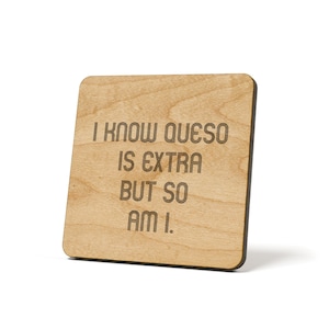 I Know Queso Is Extra But So Am I, Wooden,  Coaster, Refrigerator Magnet Quote Coaster