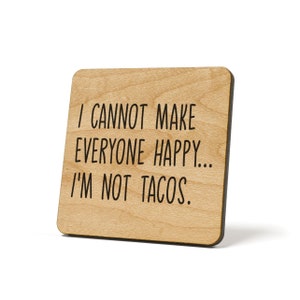 I Cannot Make Everyone Happy...I&#39;m Not Tacos, Wooden,  Coaster, Refrigerator Magnet Quote Coaster