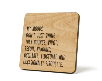 Puede incluir: Posavasos de madera con el texto "MY MOODS DON'T JUST SWING THEY BOUNCE, PIVOT, RECOIL, REBOUND, OSCILLATE, FLUCTUATE AND OCCASIONALLY PIROUETTE."