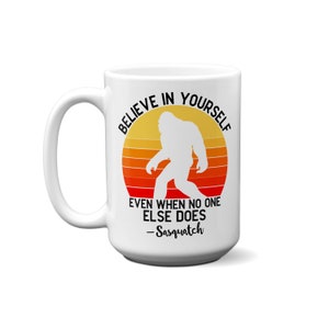 Sasquatch - Believe in yourself  - Bigfoot MUG