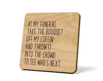 At My Funeral Take The Bouquet Off My Coffin And Throw It Into The Crowd To See Who's Next., Coaster, Refrigerator Magnet Quote Coaster