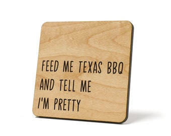 Feed Me Texas BBQ & Tell Me I'M Pretty, Wooden,  Coaster, Refrigerator Magnet Quote Coaster