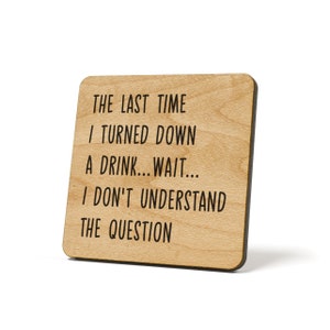 The Last Time I Turned Down A Drink...Wait...I Don&#39;t Understand The Question, Coaster, Refrigerator Magnet Quote Coaster