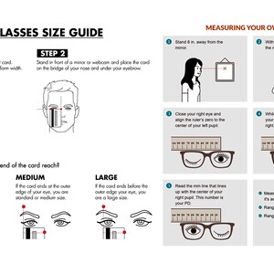 May include: A guide to measuring glasses size and pupillary distance (PD).  The guide includes illustrations of how to measure the size of your glasses using a credit card and how to measure your PD using a ruler.  The guide also includes a table with the standard ranges for adult and child PD measurements.