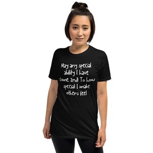 Może przedstawiać: Czarny T-shirt z białym tekstem, który brzmi: "May any special ability I have come 2nd! To how special I make others feel."