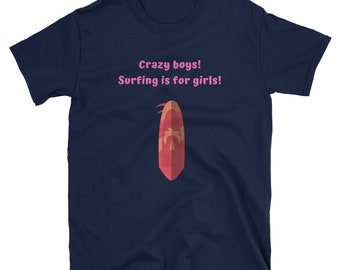 Crazy boys! Surfing is for girls- short sleeve Unisex T-Shirt