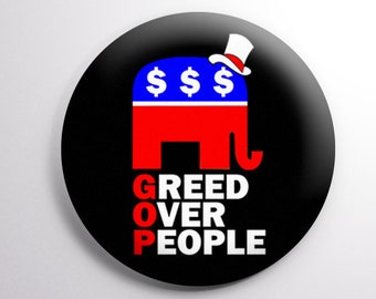 G.O.P. - Greed Over People. Anti-GOP, Anti-Republican Party Button. Buttons available in: 1.25" (32mm) & 2.25" (58mm) Sizes.
