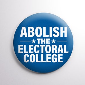 May include: A blue round button with white text that reads "Abolish the Electoral College".