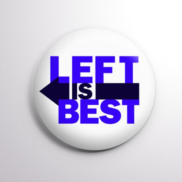 Left is Best - Political Liberal, Democratic Socialist, Democrat pin available in: 1.25" (32mm) & 2.25" (58mm) Sizes!