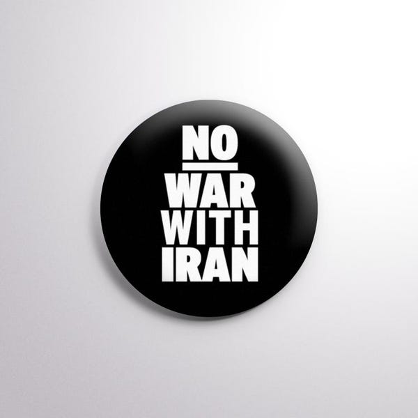 No War With Iran - Anti-War Button.  -  2.25" (58mm) Button Peace Pin. Multiple Colors Available!