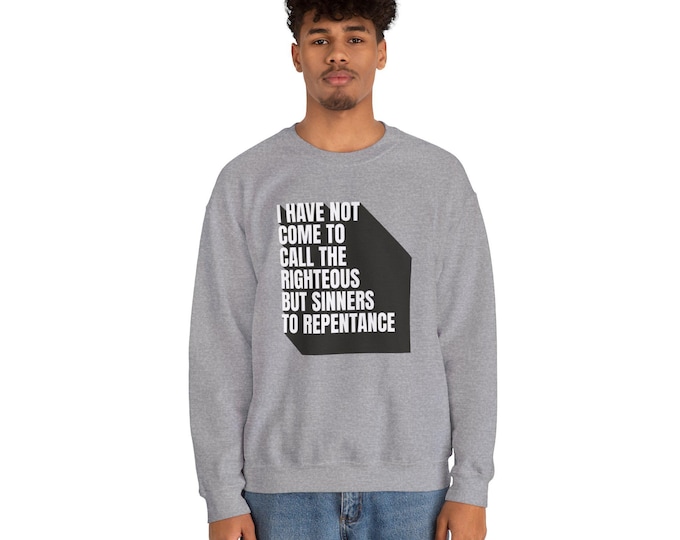 I Have Not Come to Call the Righteous Christian Sweatshirt - Bible Verse Crewneck - Repentance Message - Faith-Based Gift