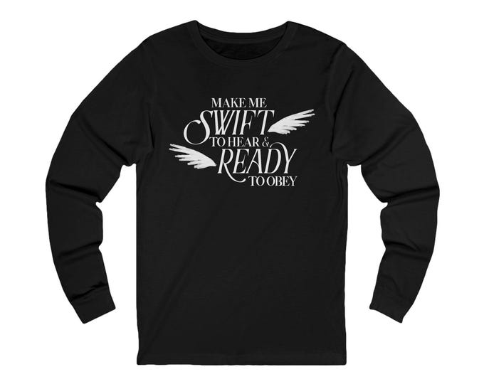 Make Me Swift to Hear and Ready to Obey Long Sleeve Tee | Darker Colors, Christian Apparel, Christian Tshirt, Women's Apparel