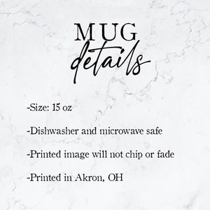 May include: White ceramic mug with black text that reads "MUG details -Size: 15 oz -Dishwasher and microwave safe -Printed image will not chip or fade -Printed in Akron, OH"