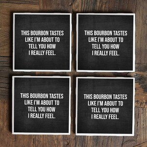 May include: Set of four black coasters with white text that reads "This bourbon tastes like I'm about to tell you how I really feel."